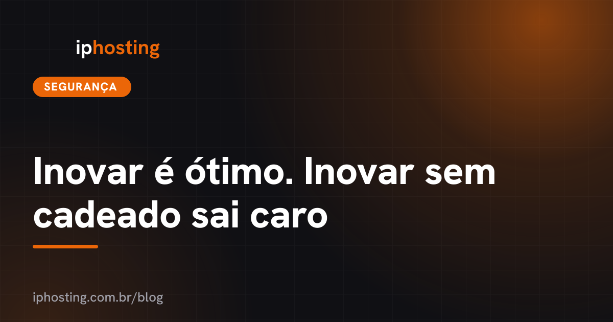 Inovar é ótimo. Inovar sem cadeado sai caro