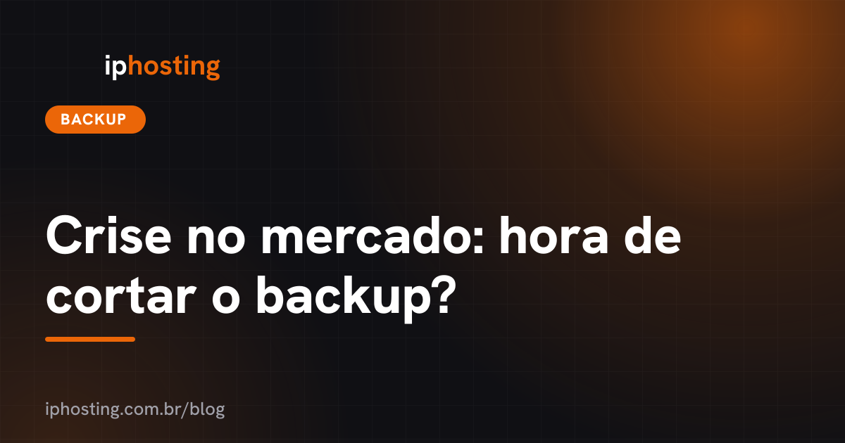 Crise no mercado: hora de cortar o backup?