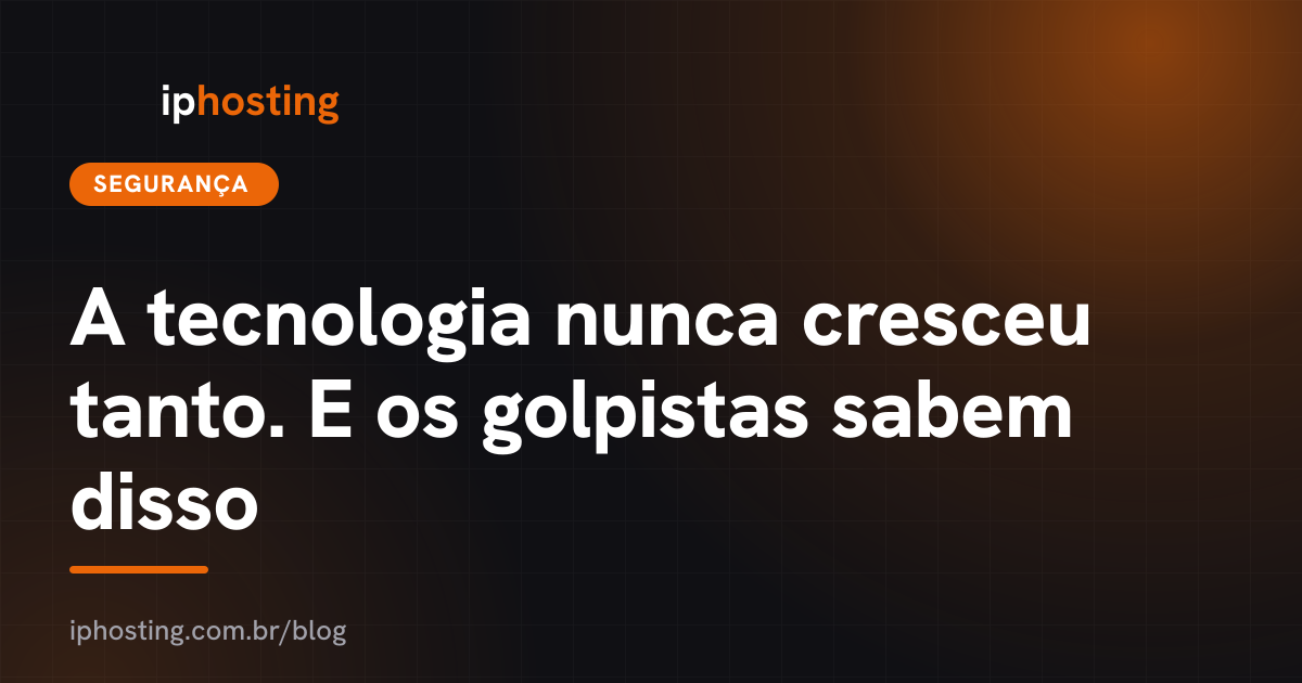 A tecnologia nunca cresceu tanto. E os golpistas sabem disso