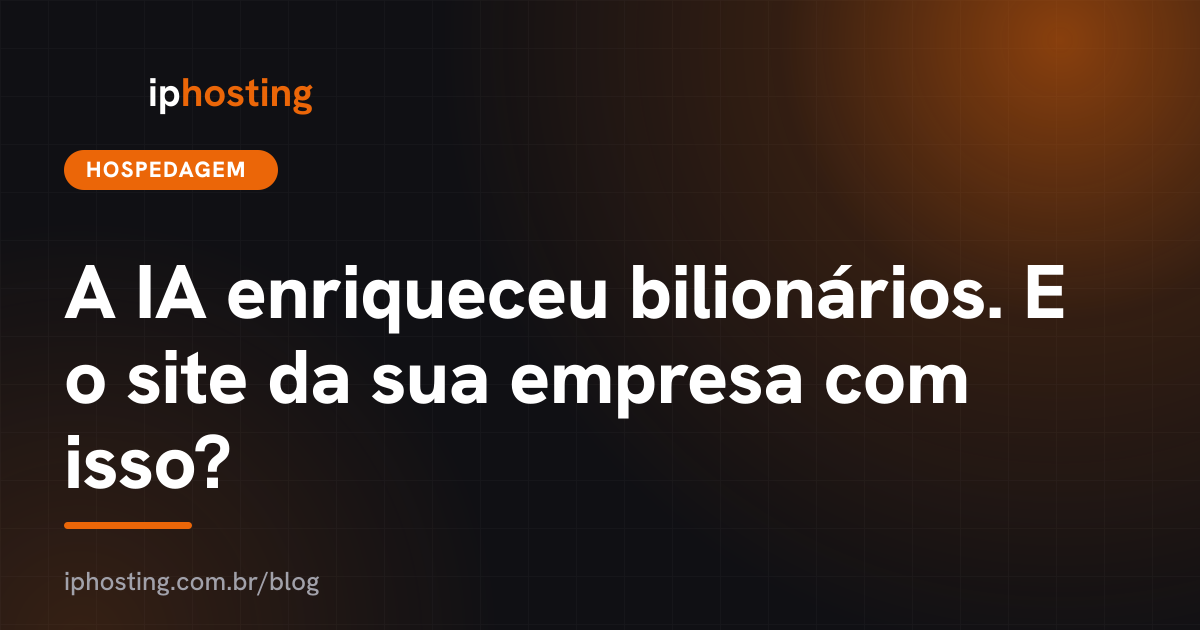 A IA enriqueceu bilionários. E o site da sua empresa com isso?