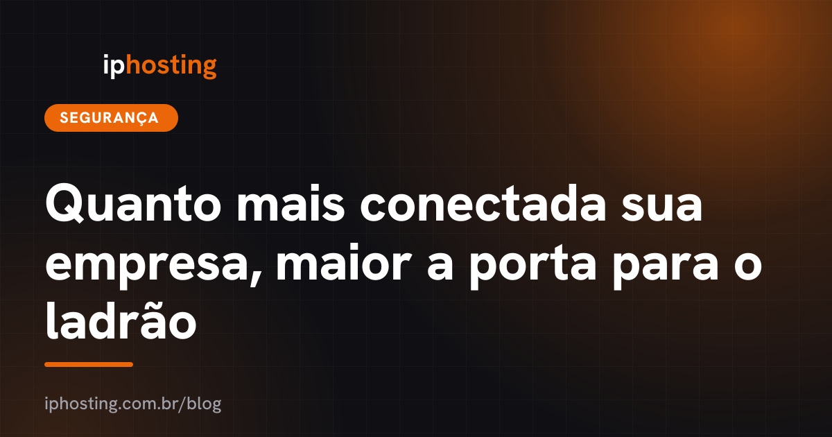 Quanto mais conectada sua empresa, maior a porta para o ladrão