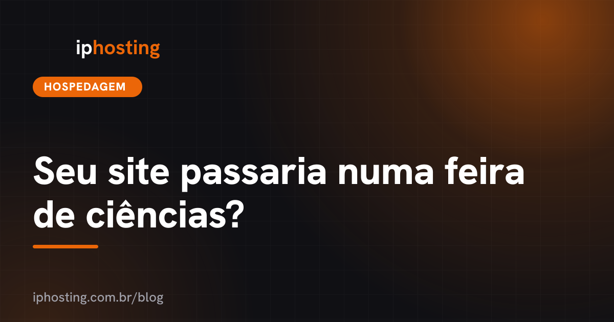 Seu site passaria numa feira de ciências?