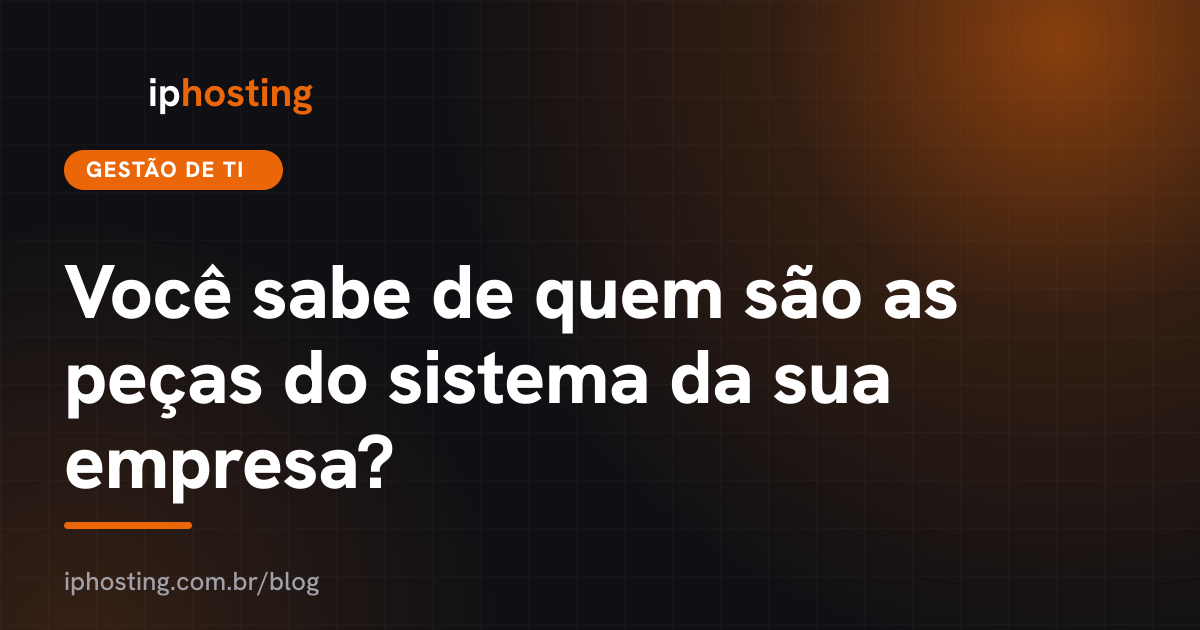 Você sabe de quem são as peças do sistema da sua empresa?
