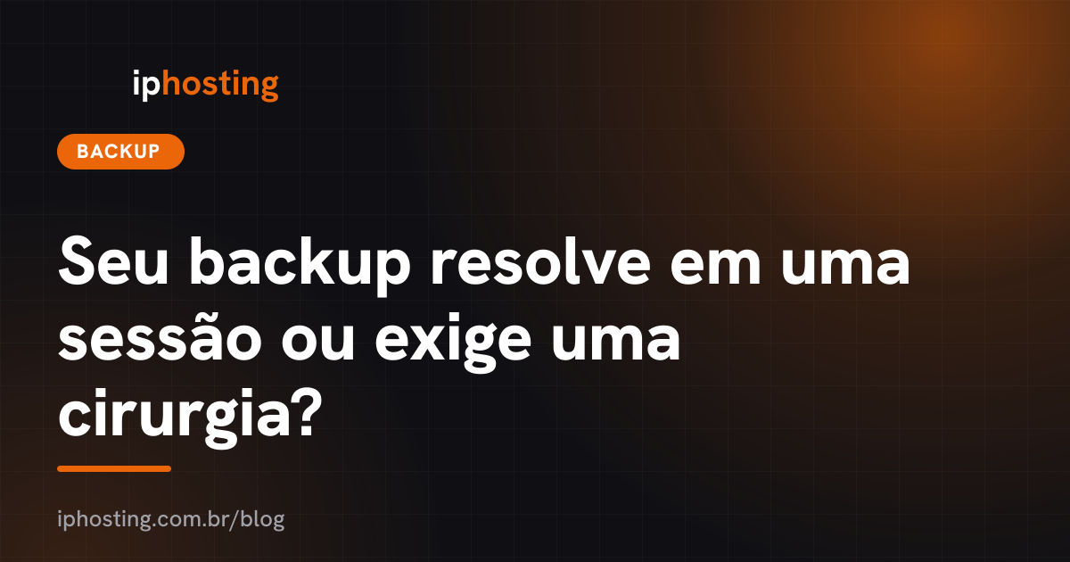 Seu backup resolve em uma sessão ou exige uma cirurgia?