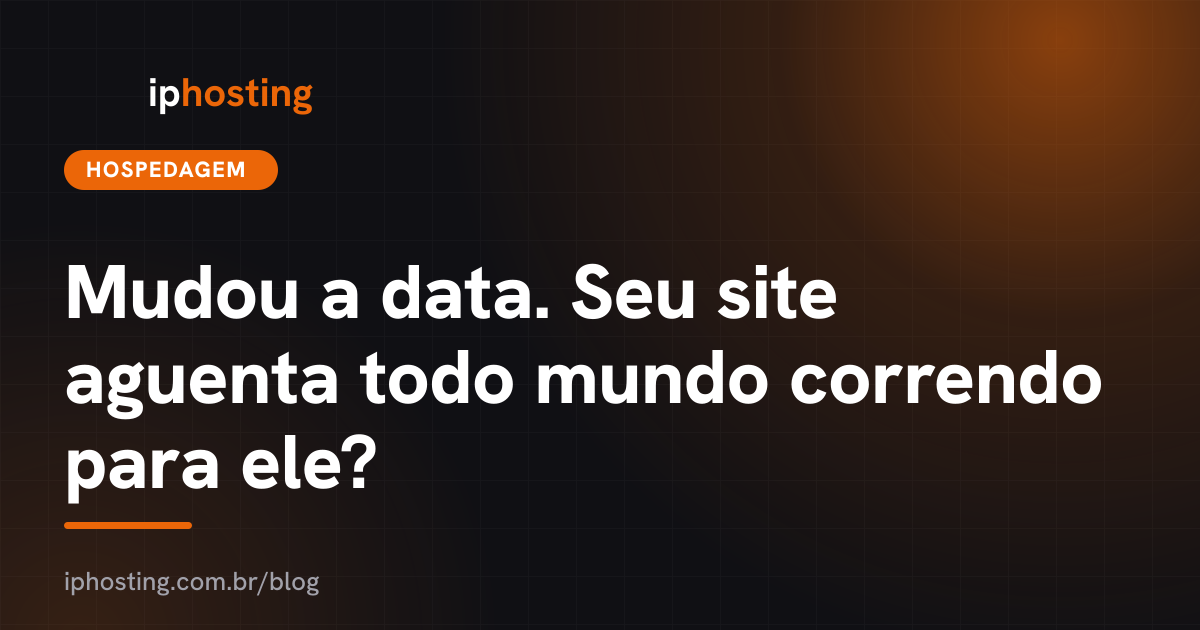 Mudou a data. Seu site aguenta todo mundo correndo para ele?
