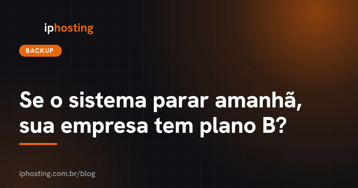 Se o sistema parar amanhã, sua empresa tem plano B?