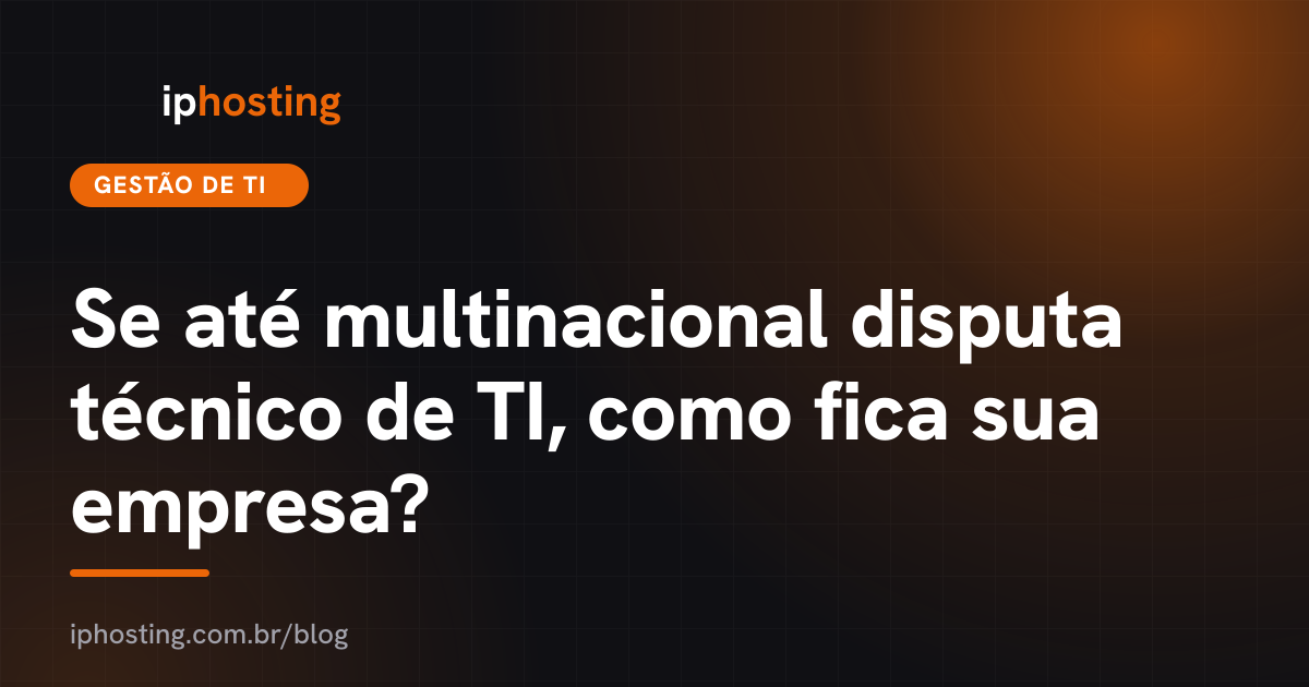 Se até multinacional disputa técnico de TI, como fica sua empresa?