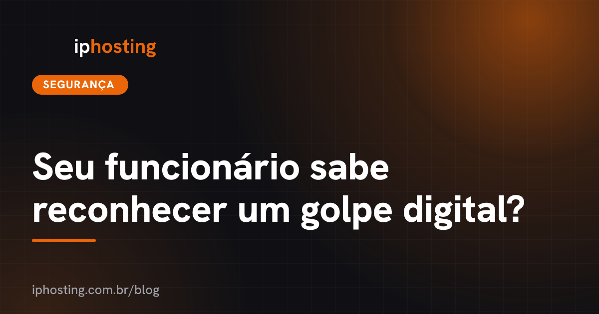 Seu funcionário sabe reconhecer um golpe digital?