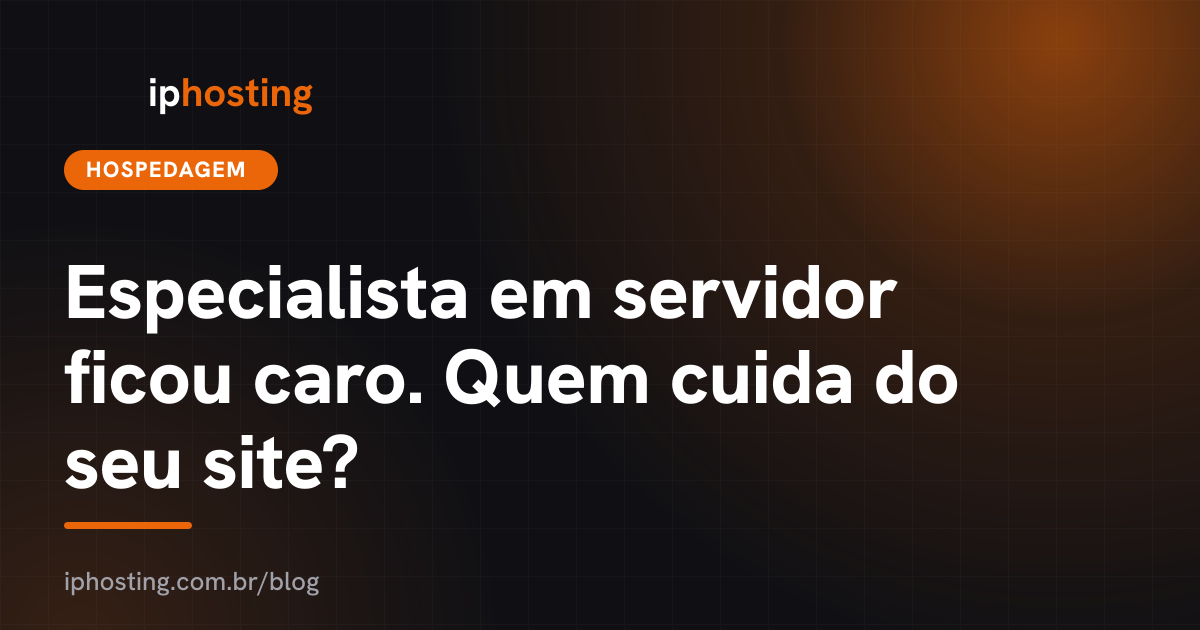 Especialista em servidor ficou caro. Quem cuida do seu site?