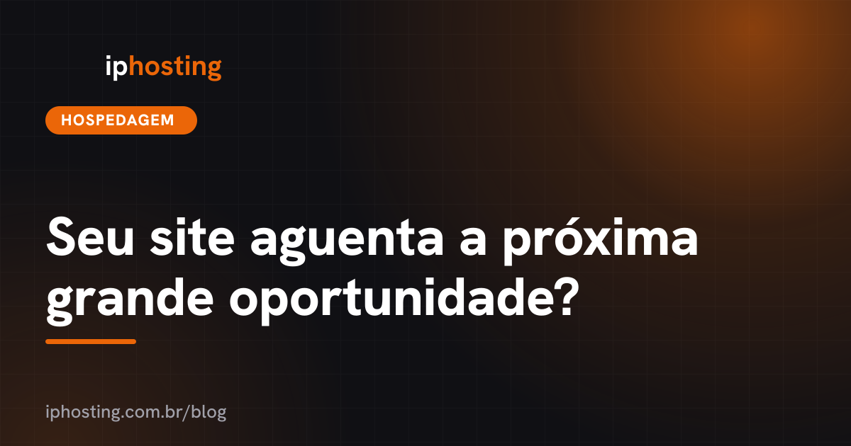 Seu site aguenta a próxima grande oportunidade?