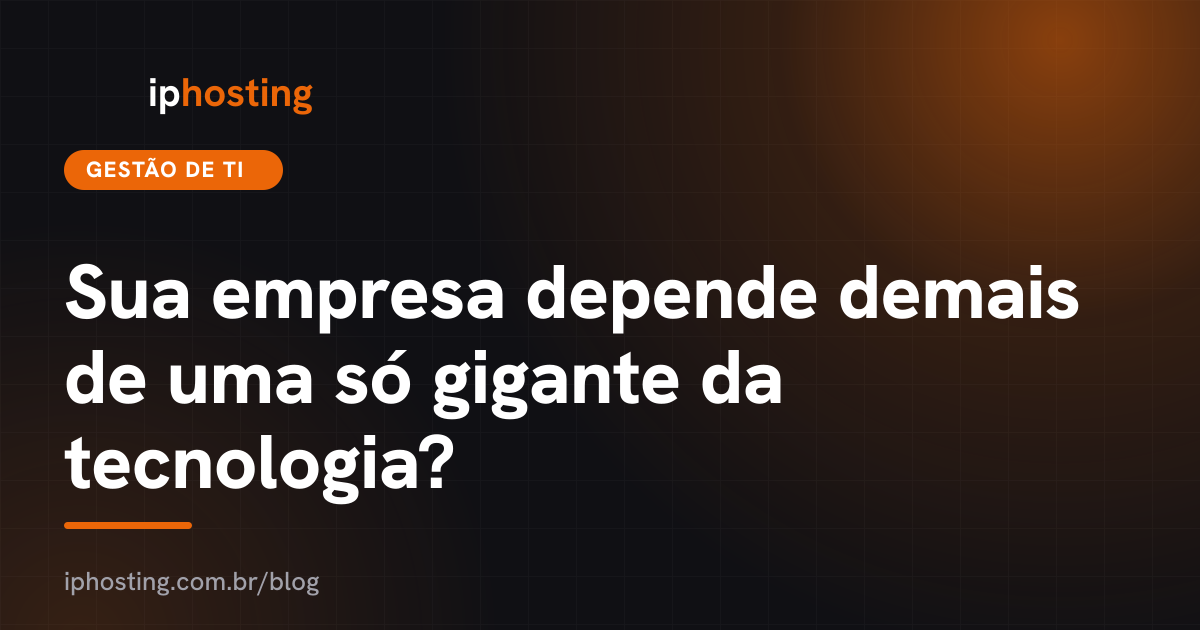 Sua empresa depende demais de uma só gigante da tecnologia?