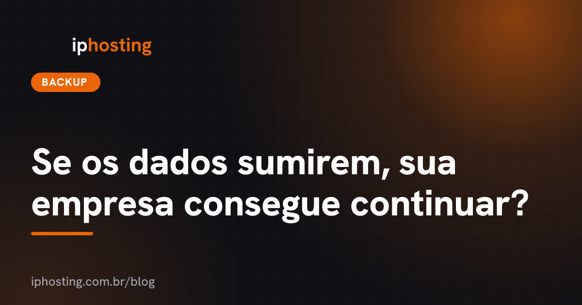Se os dados sumirem, sua empresa consegue continuar?