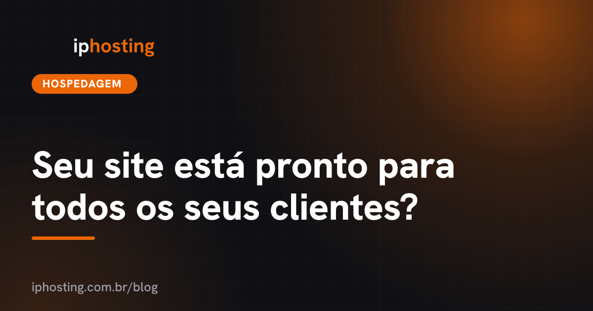 Seu site está pronto para todos os seus clientes?