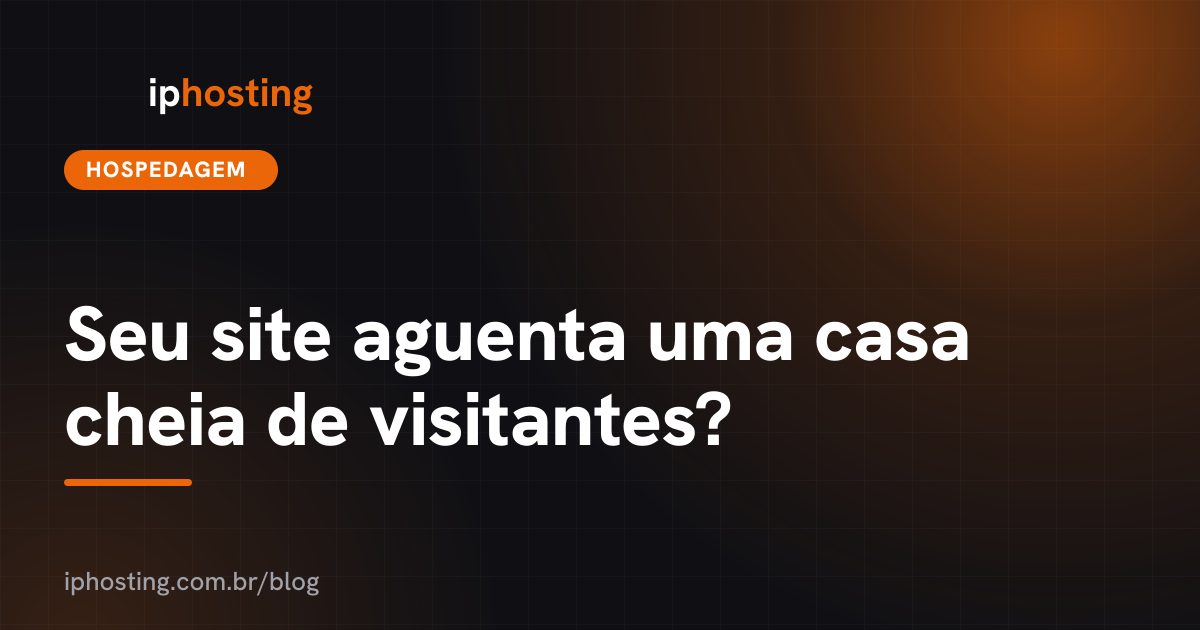 Seu site aguenta uma casa cheia de visitantes?