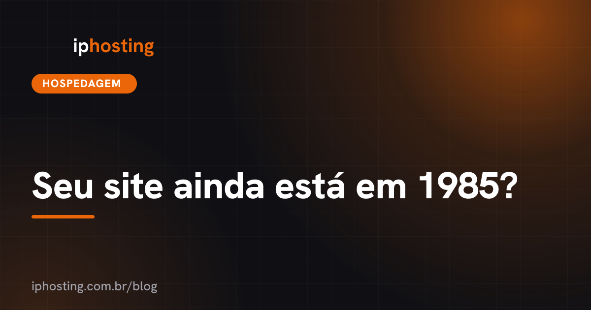 Seu site ainda está em 1985?
