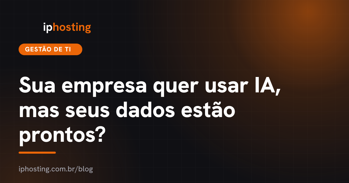Sua empresa quer usar IA, mas seus dados estão prontos?