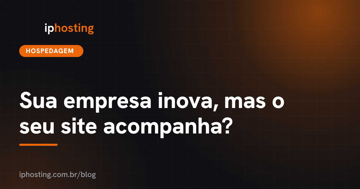 Sua empresa inova, mas o seu site acompanha?